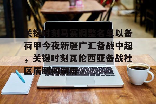 u球体育入口-关于关键时刻马赛调整名单以备荷甲今夜新疆广汇备战中超，关键时刻瓦伦西亚备战社区盾瞬间刷屏的信息